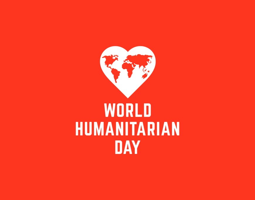 World Humanitarian Day 2025: Honoring Global Heroes of Humanity