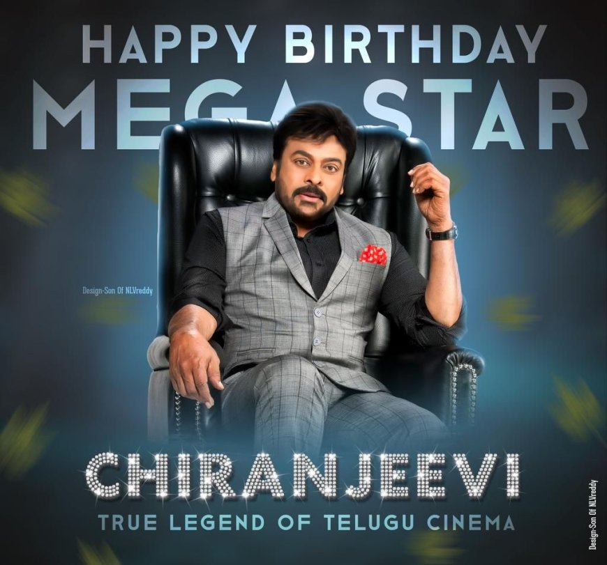 Happy Birthday Chiranjeevi: Honoring the Icon of Telugu Cinema