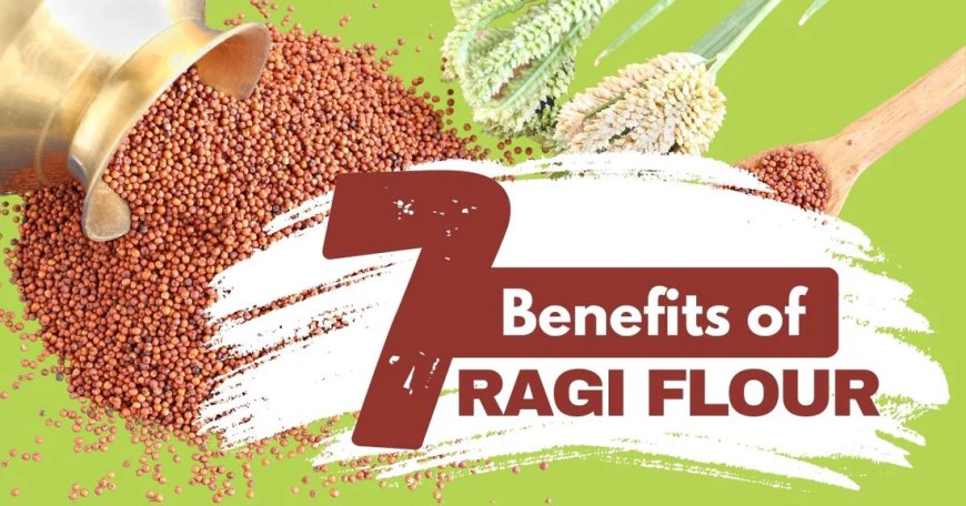 Top Health Benefits of Ragi Flour You Should Know