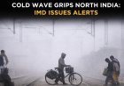 Cold Wave Grips India, IMD Issues Heavy Rain and Strong Wind Alert for North India