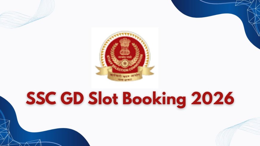 When Will SSC GD Slot Booking 2026 Start? Check Expected Date