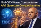 IBM CEO Warns Companies on AI & Quantum Computing Risks