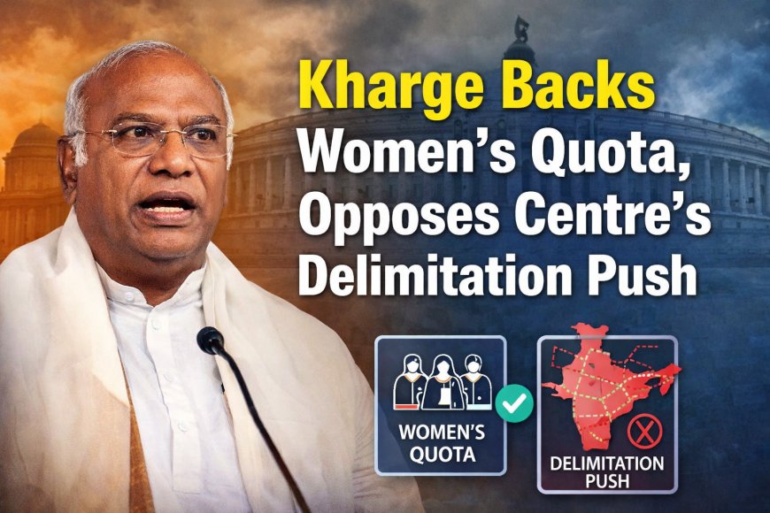 Kharge Backs Women’s Quota, Opposes Centre’s Delimitation Push