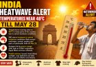 India Heatwave Alert Temperatures Near 48°C Till May 28