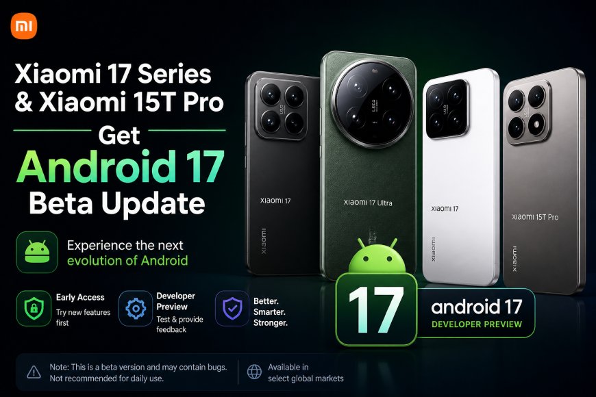Xiaomi 17 Series & Xiaomi 15T Pro Get Android 17 Beta Update