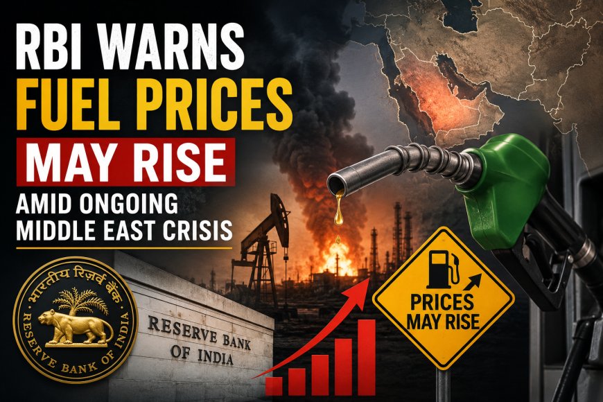 RBI Warns Fuel Prices May Rise Amid Ongoing Middle East Crisis