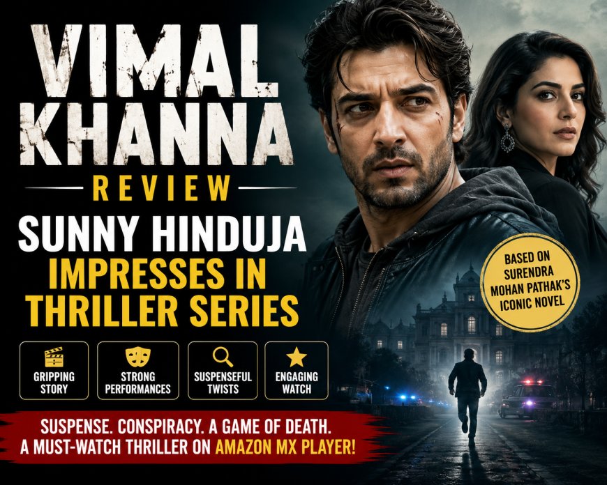 Vimal Khanna Review: Sunny Hinduja Impresses in Thriller Series