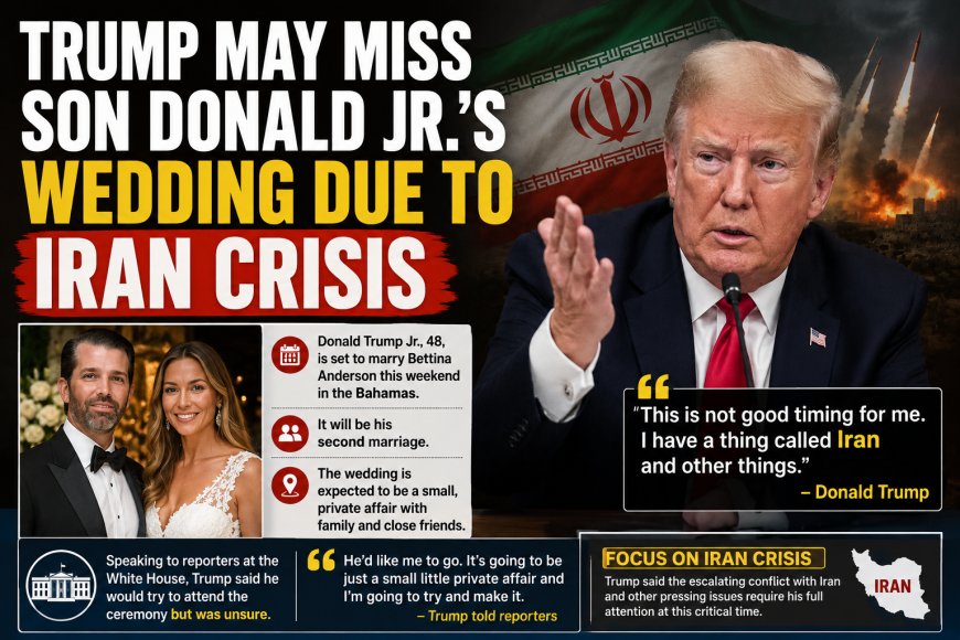 Trump May Miss Son Donald Jr.’s Wedding Due to Iran Crisis