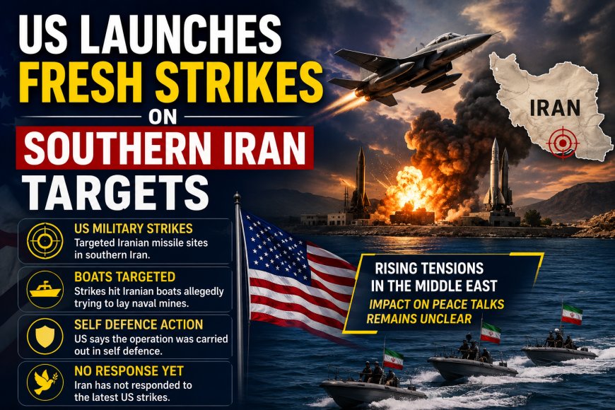 US Launches Fresh Strikes on Southern Iran Targets