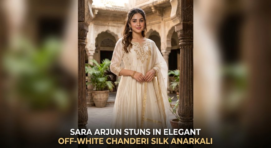 Sara Arjun Stuns In Elegant Off-White Chanderi Silk Anarkali