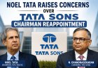 Noel Tata Raises Concerns Over Tata Sons Chairman Reappointment