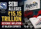 SEBI Alleges ₹15.15 Trillion Revenue Inflation at Rajesh Exports