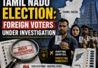 Tamil Nadu Election: Foreign Voters Under Investigation