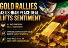 Gold Rallies as US-Iran Peace Deal Lifts Sentiment