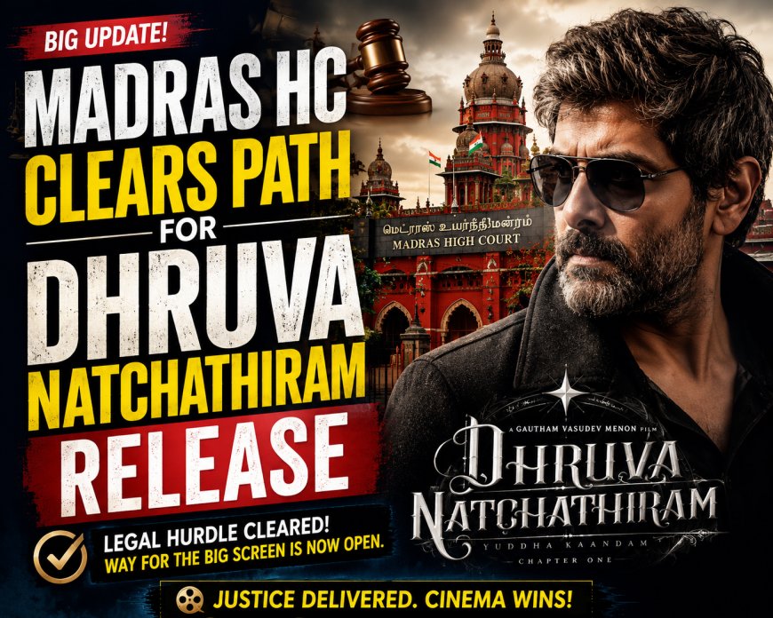 Madras HC Clears Path for Dhruva Natchathiram Release