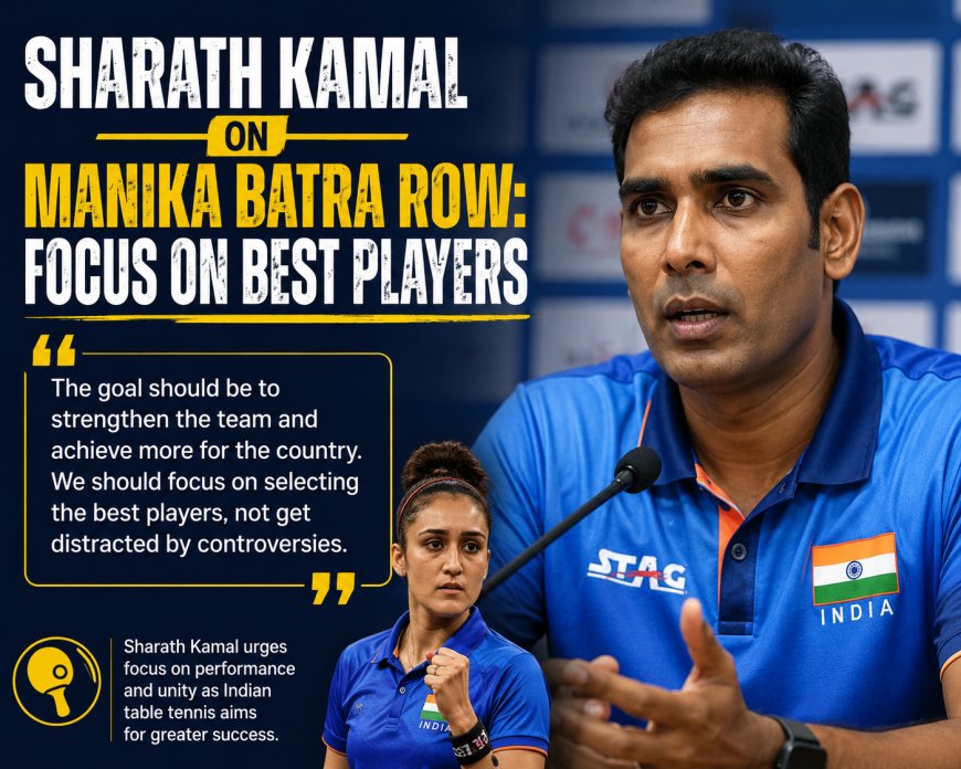 Sharath Kamal on Manika Batra Row: Focus on Best Players